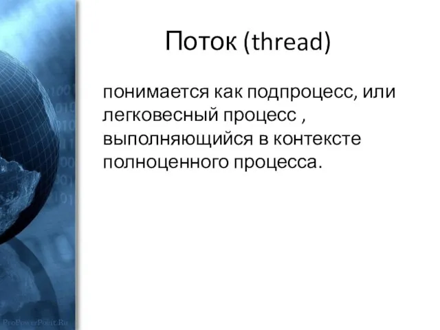 Поток (thread) понимается как подпроцесс, или легковесный процесс , выполняющийся в контексте полноценного процесса.