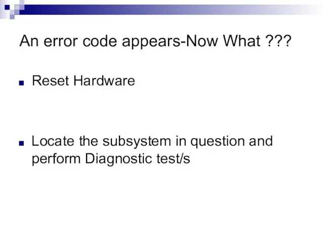 An error code appears-Now What ??? Reset Hardware Locate the subsystem