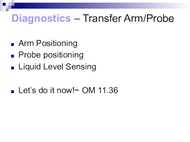 Diagnostics – Transfer Arm/Probe Arm Positioning Probe positioning Liquid Level Sensing