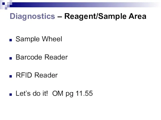 Diagnostics – Reagent/Sample Area Sample Wheel Barcode Reader RFID Reader Let’s do it! OM pg 11.55