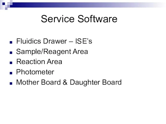 Service Software Fluidics Drawer – ISE’s Sample/Reagent Area Reaction Area Photometer Mother Board & Daughter Board