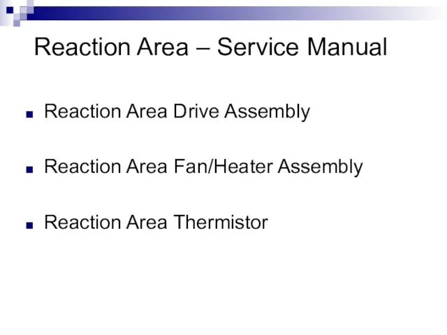 Reaction Area – Service Manual Reaction Area Drive Assembly Reaction Area Fan/Heater Assembly Reaction Area Thermistor