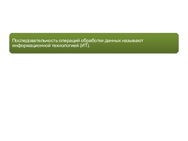 Последовательность операций обработки данных называют информационной технологией (ИТ).