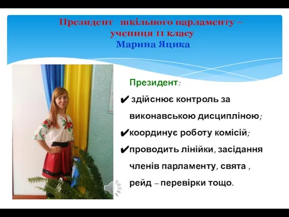 Президент шкільного парламенту – учениця 11 класу Марина Яцика Президент: здійснює