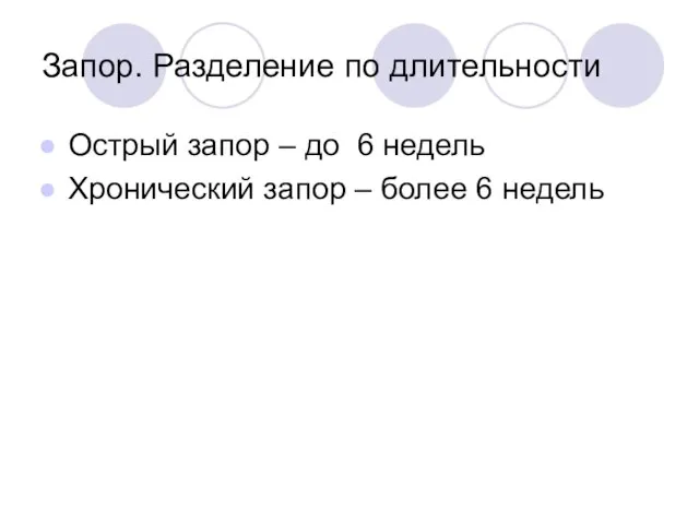 Запор. Разделение по длительности Острый запор – до 6 недель Хронический запор – более 6 недель