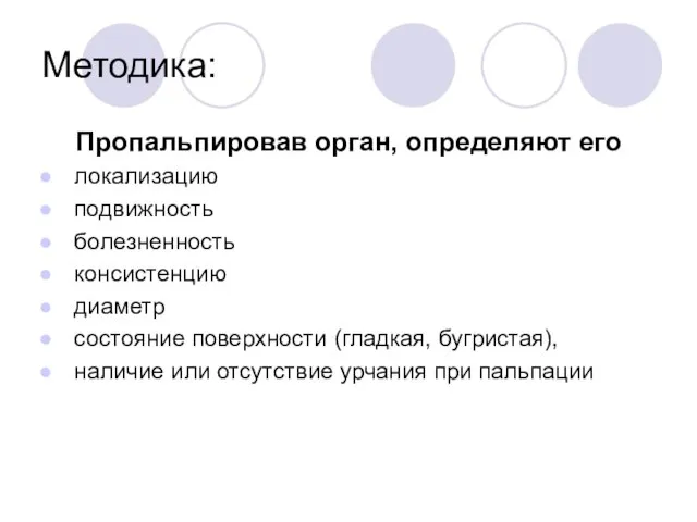 Методика: Пропальпировав орган, определяют его локализацию подвижность болезненность консистенцию диаметр состояние