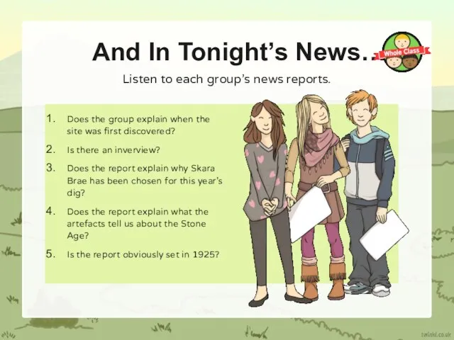 And In Tonight’s News… Listen to each group’s news reports. Does