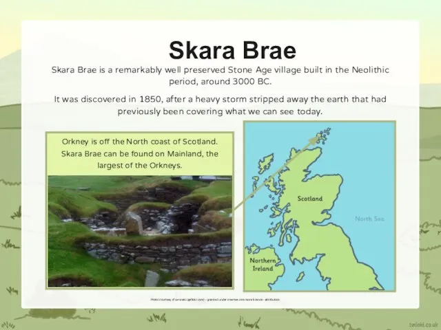 Skara Brae Skara Brae is a remarkably well preserved Stone Age