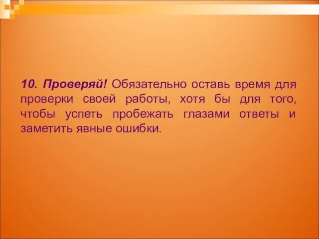 10. Проверяй! Обязательно оставь время для проверки своей работы, хотя бы