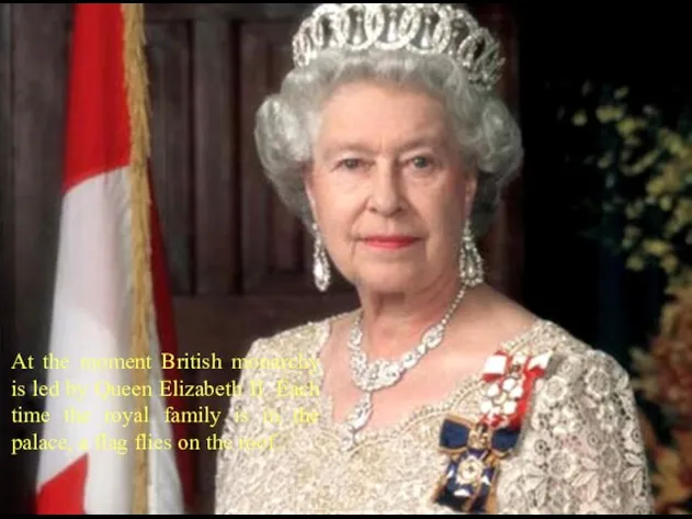 At the moment British monarchy is led by Queen Elizabeth II.