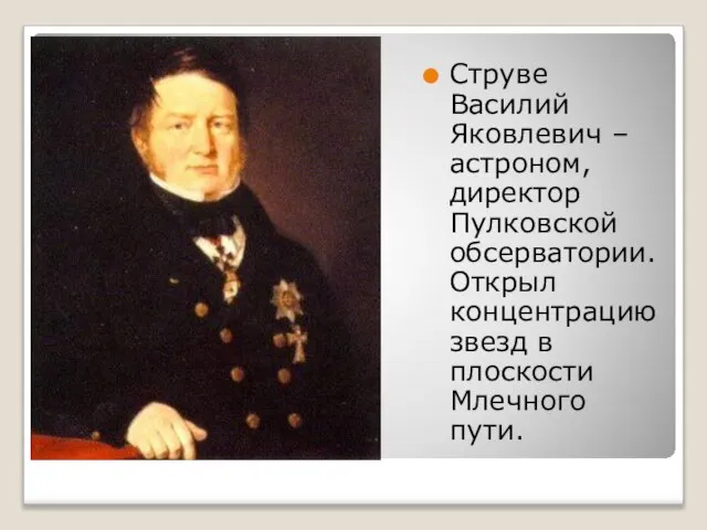 Струве Василий Яковлевич – астроном, директор Пулковской обсерватории. Открыл концентрацию звезд в плоскости Млечного пути.