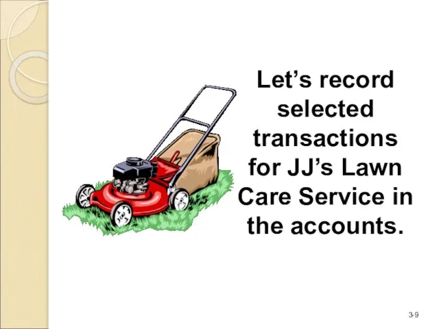 Let’s record selected transactions for JJ’s Lawn Care Service in the accounts.