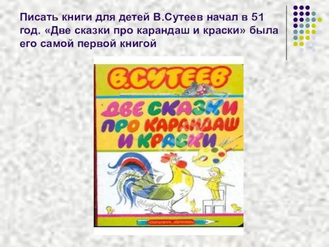 Писать книги для детей В.Сутеев начал в 51 год. «Две сказки