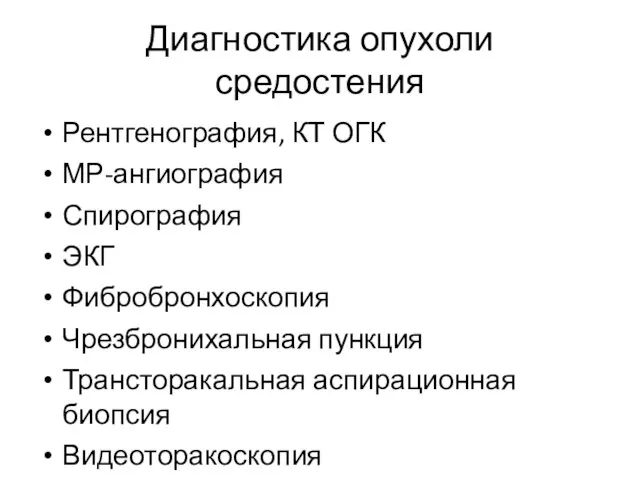 Диагностика опухоли средостения Рентгенография, КТ ОГК МР-ангиография Спирография ЭКГ Фибробронхоскопия Чрезбронихальная пункция Трансторакальная аспирационная биопсия Видеоторакоскопия