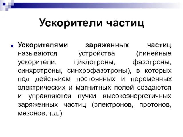 Ускорители частиц Ускорителями заряженных частиц называются устройства (линейные ускорители, циклотроны, фазотроны,