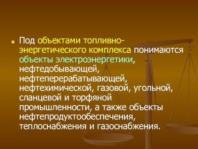 Под объектами топливно-энергетического комплекса понимаются объекты электроэнергетики, нефтедобывающей, нефтеперерабатывающей, нефтехимической, газовой,