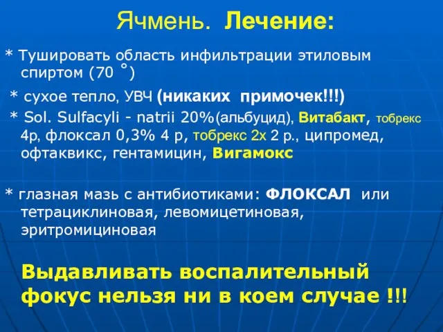 Ячмень. Лечение: * Тушировать область инфильтрации этиловым спиртом (70 ˚) *