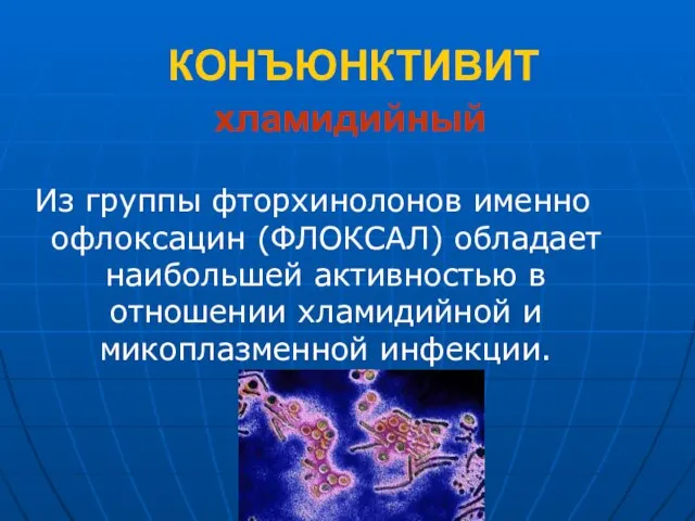 КОНЪЮНКТИВИТ Из группы фторхинолонов именно офлоксацин (ФЛОКСАЛ) обладает наибольшей активностью в