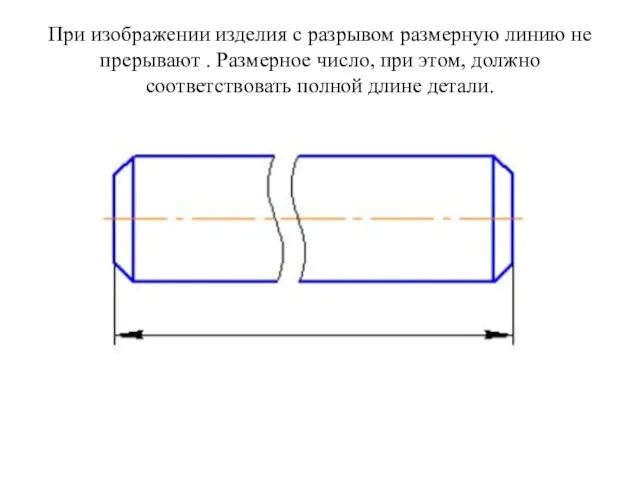 При изображении изделия с разрывом размерную линию не прерывают . Размерное