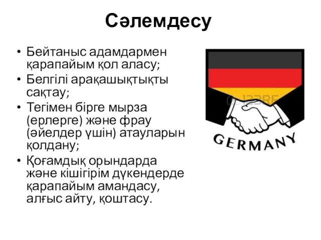 Сәлемдесу Бейтаныс адамдармен қарапайым қол аласу; Белгілі арақашықтықты сақтау; Тегімен бірге