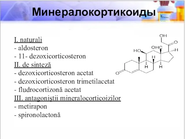 I. naturali - aldosteron - 11- dezoxicorticosteron II. de sinteză -