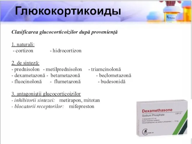 Clasificarea glucocorticoizilor după provenienţă 1. naturali: - cortizon - hidrocortizon 2.