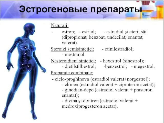 Naturali: estron; - estriol; - estradiol şi eterii săi (dipropionat, benzoat,