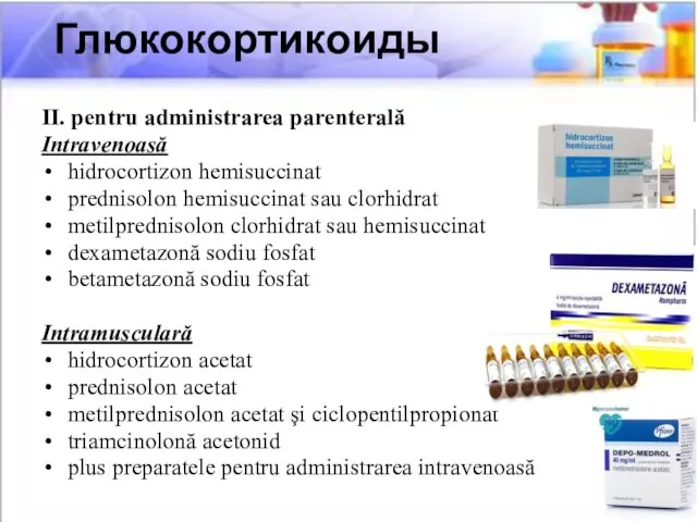 II. pentru administrarea parenterală Intravenoasă hidrocortizon hemisuccinat prednisolon hemisuccinat sau clorhidrat