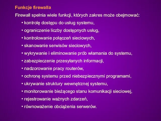 Funkcje firewalla Firewall spełnia wiele funkcji, których zakres może obejmować: kontrolę