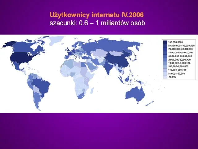 Użytkownicy internetu IV.2006 szacunki: 0.6 – 1 miliardów osób