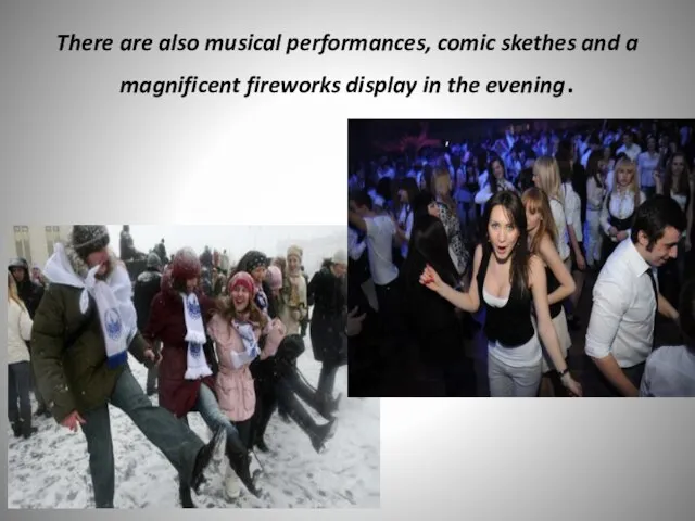 There are also musical performances, comic skethes and a magnificent fireworks display in the evening.