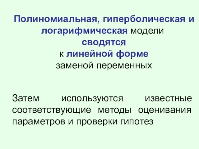 Полиномиальная, гиперболическая и логарифмическая модели сводятся к линейной форме заменой переменных