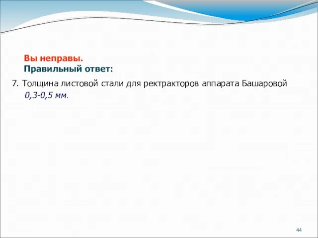 7. Толщина листовой стали для ректракторов аппарата Башаровой 0,3-0,5 мм. Вы неправы. Правильный ответ: