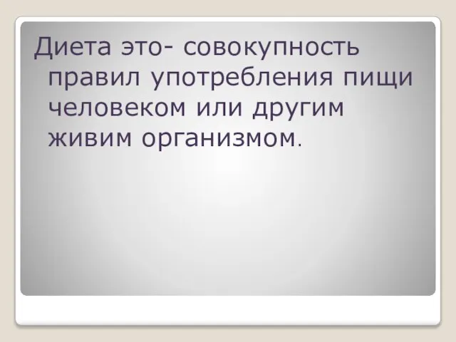 Диета это- совокупность правил употребления пищи человеком или другим живим организмом.