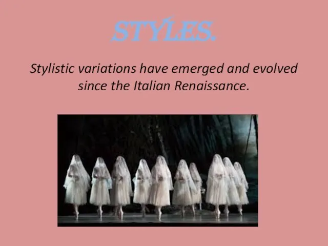 Styles. Stylistic variations have emerged and evolved since the Italian Renaissance.