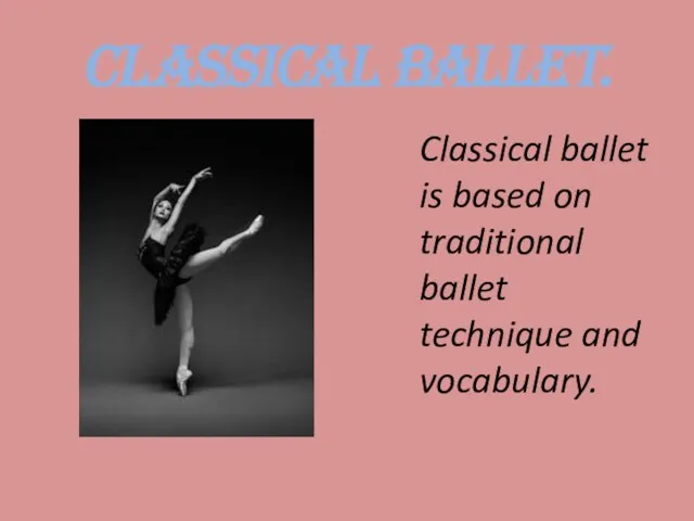 Classical ballet. Classical ballet is based on traditional ballet technique and vocabulary.