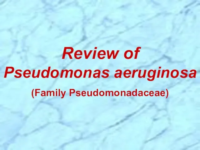 Review of Pseudomonas aeruginosa (Family Pseudomonadaceae)