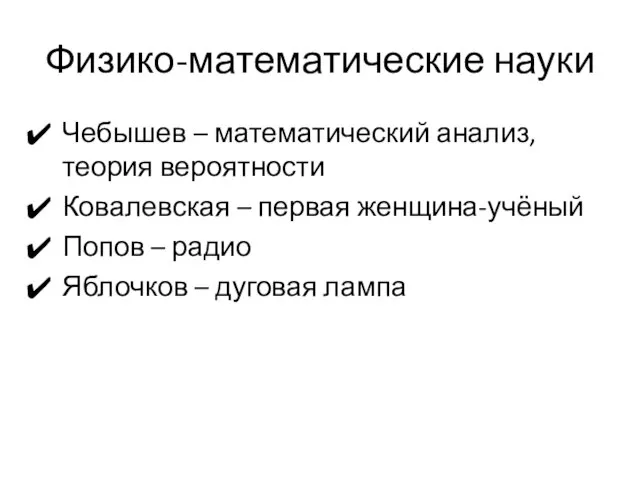 Физико-математические науки Чебышев – математический анализ, теория вероятности Ковалевская – первая