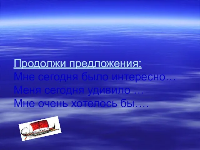 Продолжи предложения: Мне сегодня было интересно… Меня сегодня удивило … Мне очень хотелось бы….