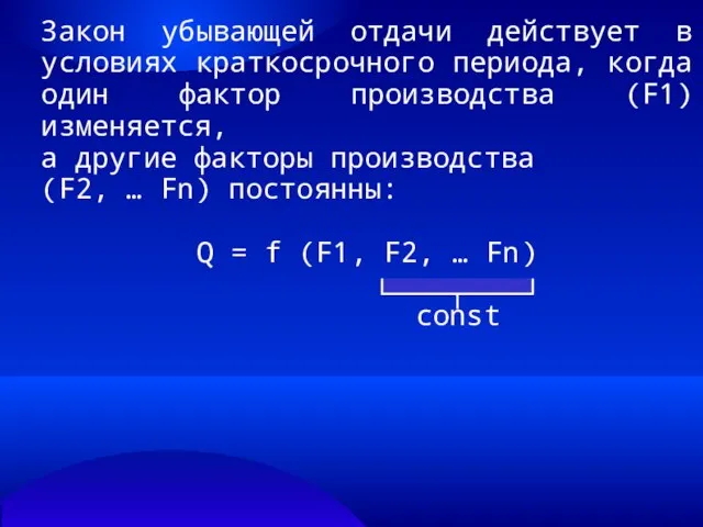 Закон убывающей отдачи действует в условиях краткосрочного периода, когда один фактор