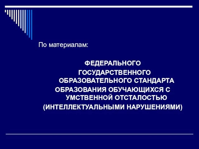 По материалам: ФЕДЕРАЛЬНОГО ГОСУДАРСТВЕННОГО ОБРАЗОВАТЕЛЬНОГО СТАНДАРТА ОБРАЗОВАНИЯ ОБУЧАЮЩИХСЯ С УМСТВЕННОЙ ОТСТАЛОСТЬЮ (ИНТЕЛЛЕКТУАЛЬНЫМИ НАРУШЕНИЯМИ)