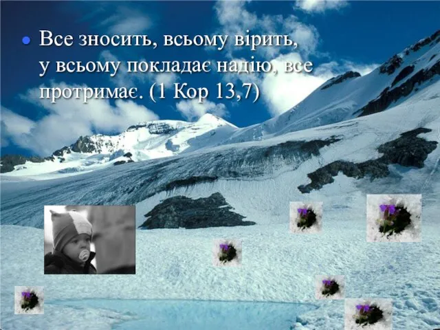 Все зносить, всьому вірить, у всьому покладає надію, все протримає. (1 Кор 13,7)