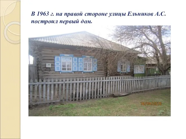 В 1963 г. на правой стороне улицы Ельников А.С. построил первый дом.