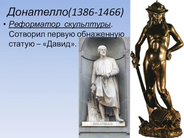 Донателло(1386-1466) Реформатор скульптуры. Сотворил первую обнаженную статую – «Давид».