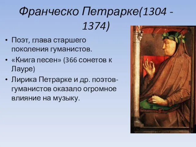 Франческо Петрарке(1304 - 1374) Поэт, глава старшего поколения гуманистов. «Книга песен»