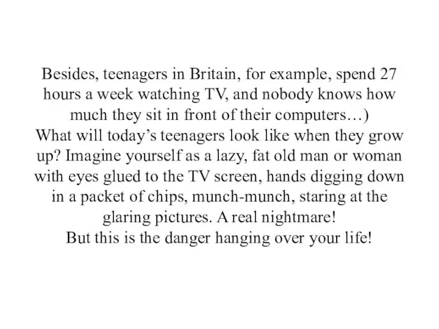 Besides, teenagers in Britain, for example, spend 27 hours a week