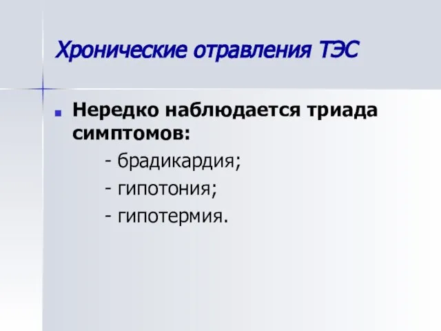 Хронические отравления ТЭС Нередко наблюдается триада симптомов: - брадикардия; - гипотония; - гипотермия.