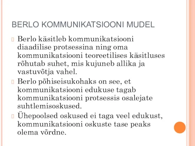 BERLO KOMMUNIKATSIOONI MUDEL Berlo käsitleb kommunikatsiooni diaadilise protsessina ning oma kommunikatsiooni