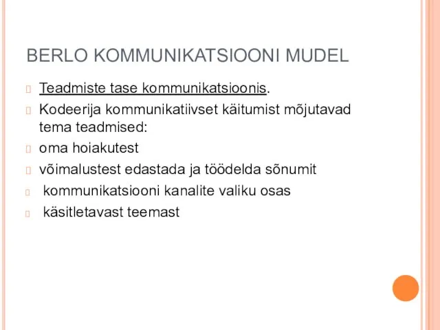 BERLO KOMMUNIKATSIOONI MUDEL Teadmiste tase kommunikatsioonis. Kodeerija kommunikatiivset käitumist mõjutavad tema