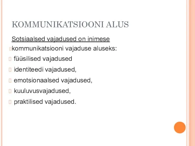 KOMMUNIKATSIOONI ALUS Sotsiaalsed vajadused on inimese kommunikatsiooni vajaduse aluseks: füüsilised vajadused